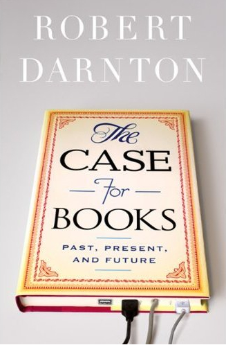 Robert Darnton, The Case for Books: Past, Present, and Future