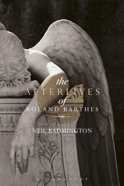 Neil Badmington, The Afterlives of Roland Barthes (Bloomsbury, 2016)