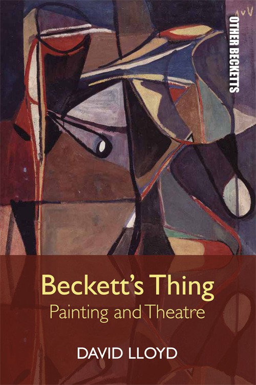 David Lloyd, Beckett's Thing: Painting and Theatre (Edinburgh University Press, 2016)