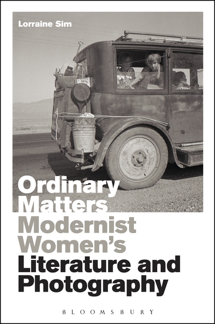 Lorraine Sim, Ordinary Matters: Modernist Women's Literature and Photography (Bloomsbury, 2016)